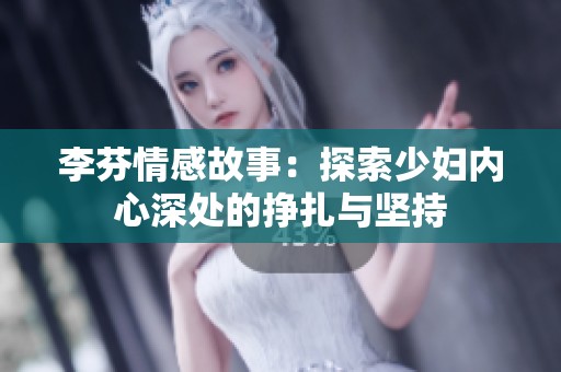 李芬情感故事：探索少妇内心深处的挣扎与坚持