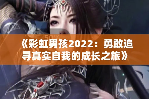 《彩虹男孩2022：勇敢追寻真实自我的成长之旅》