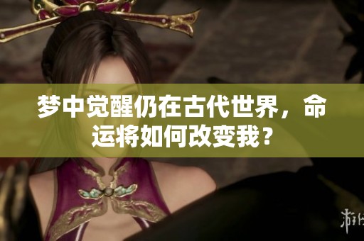 梦中觉醒仍在古代世界，命运将如何改变我？