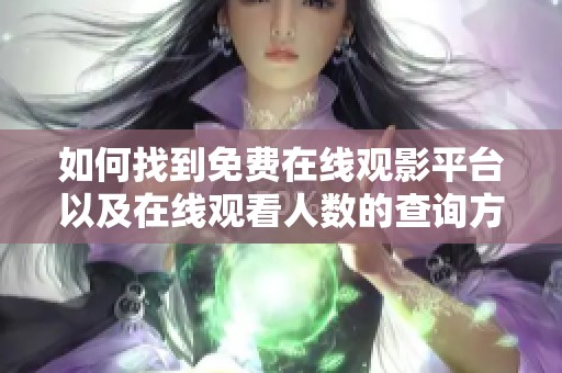如何找到免费在线观影平台以及在线观看人数的查询方法
