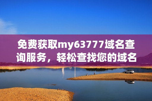 免费获取my63777域名查询服务，轻松查找您的域名信息