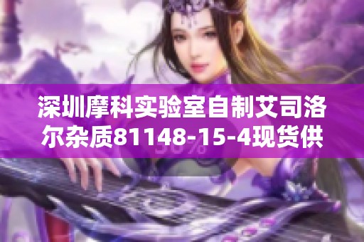 深圳摩科实验室自制艾司洛尔杂质81148-15-4现货供应