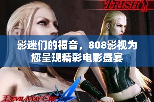 影迷们的福音，808影视为您呈现精彩电影盛宴