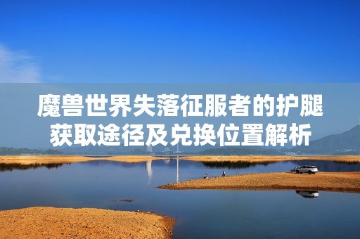魔兽世界失落征服者的护腿获取途径及兑换位置解析