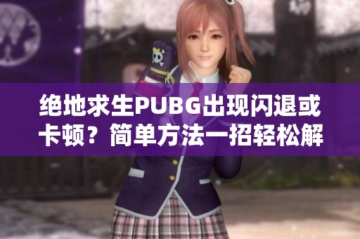 绝地求生PUBG出现闪退或卡顿？简单方法一招轻松解决