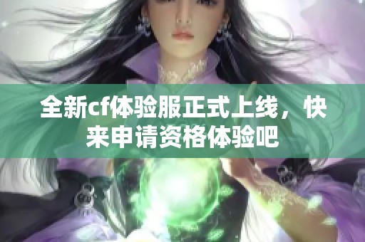 全新cf体验服正式上线，快来申请资格体验吧