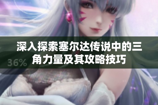 深入探索塞尔达传说中的三角力量及其攻略技巧
