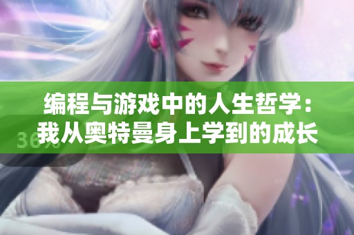 编程与游戏中的人生哲学：我从奥特曼身上学到的成长智慧