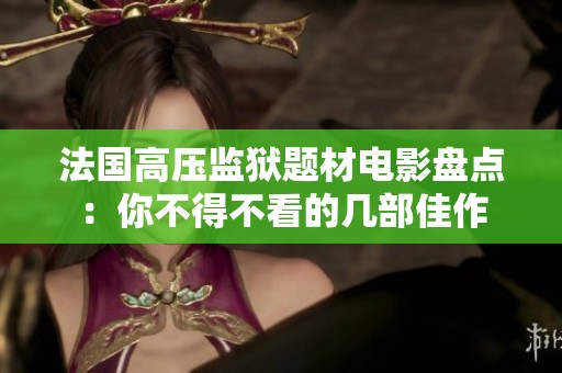 法国高压监狱题材电影盘点：你不得不看的几部佳作