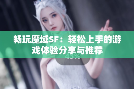 畅玩魔域SF：轻松上手的游戏体验分享与推荐