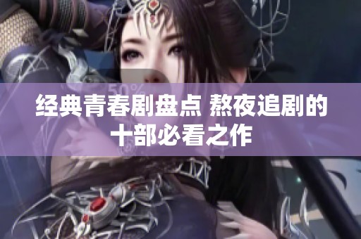 经典青春剧盘点 熬夜追剧的十部必看之作