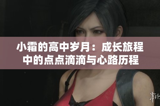 小霜的高中岁月：成长旅程中的点点滴滴与心路历程