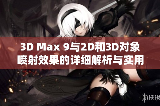 3D Max 9与2D和3D对象喷射效果的详细解析与实用技巧