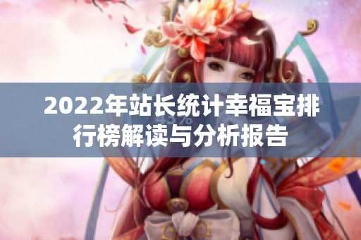 2022年站长统计幸福宝排行榜解读与分析报告