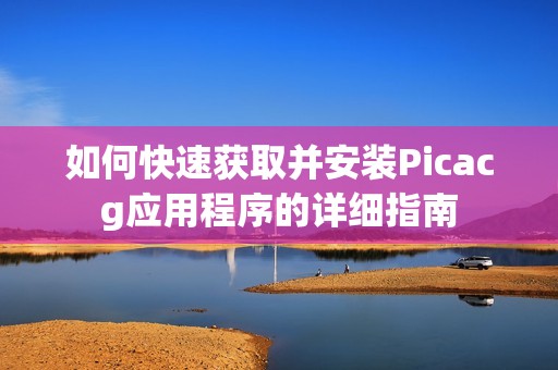 如何快速获取并安装Picacg应用程序的详细指南