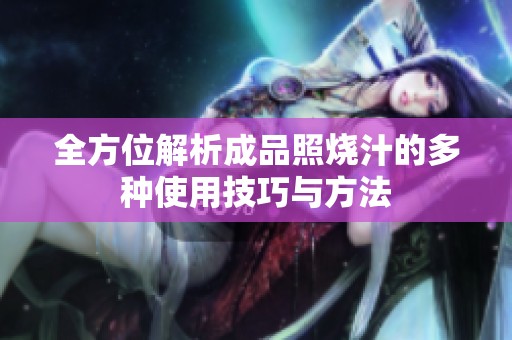全方位解析成品照烧汁的多种使用技巧与方法