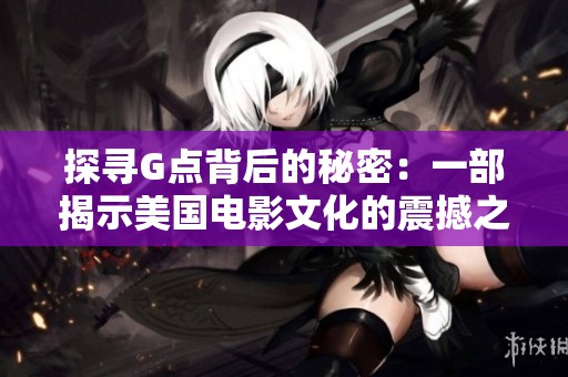 探寻G点背后的秘密：一部揭示美国电影文化的震撼之作