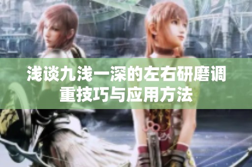 浅谈九浅一深的左右研磨调重技巧与应用方法