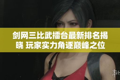 剑网三比武擂台最新排名揭晓 玩家实力角逐巅峰之位