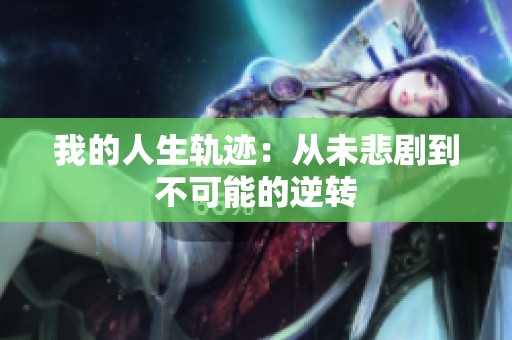 我的人生轨迹：从未悲剧到不可能的逆转