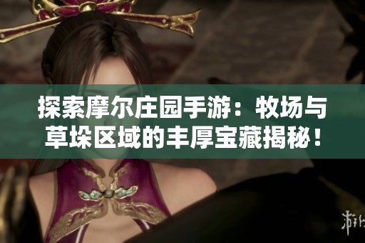 探索摩尔庄园手游：牧场与草垛区域的丰厚宝藏揭秘！