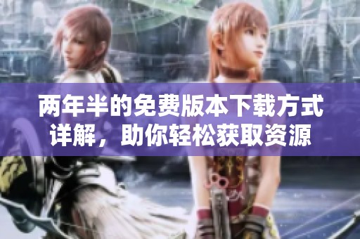 两年半的免费版本下载方式详解，助你轻松获取资源