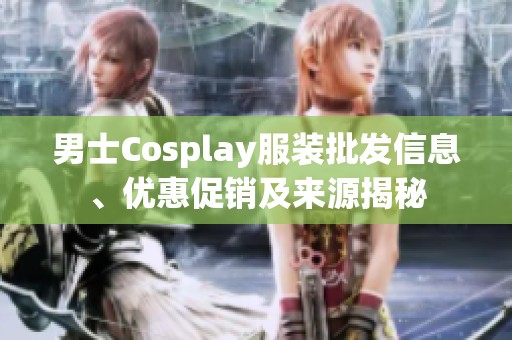 男士Cosplay服装批发信息、优惠促销及来源揭秘