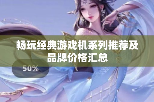 畅玩经典游戏机系列推荐及品牌价格汇总