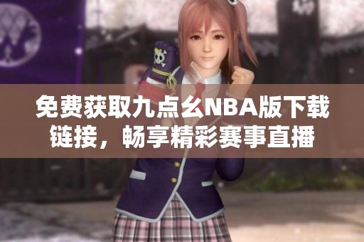 免费获取九点幺NBA版下载链接，畅享精彩赛事直播