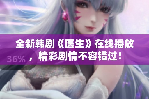 全新韩剧《医生》在线播放，精彩剧情不容错过！