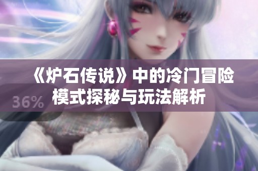 《炉石传说》中的冷门冒险模式探秘与玩法解析