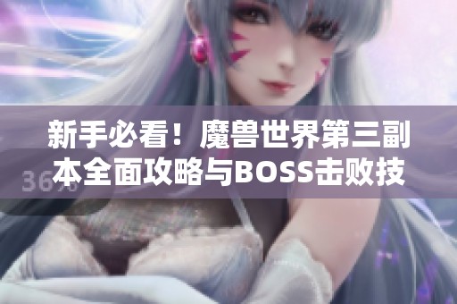 新手必看！魔兽世界第三副本全面攻略与BOSS击败技巧解析
