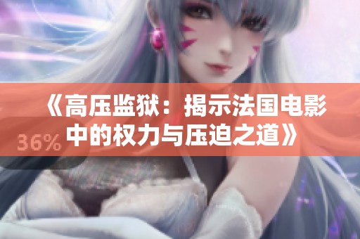 《高压监狱：揭示法国电影中的权力与压迫之道》