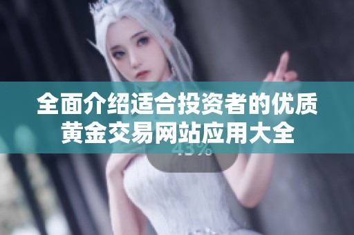 全面介绍适合投资者的优质黄金交易网站应用大全