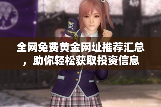全网免费黄金网址推荐汇总，助你轻松获取投资信息