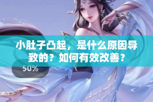 小肚子凸起，是什么原因导致的？如何有效改善？