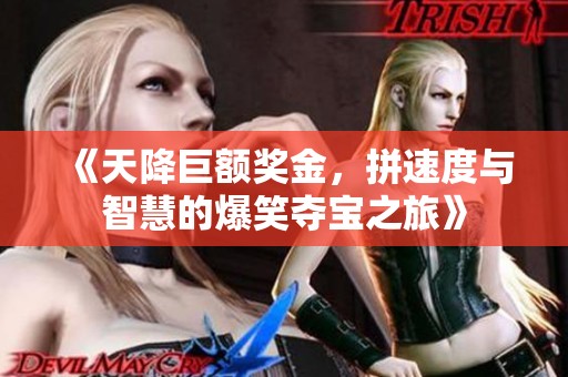 《天降巨额奖金，拼速度与智慧的爆笑夺宝之旅》