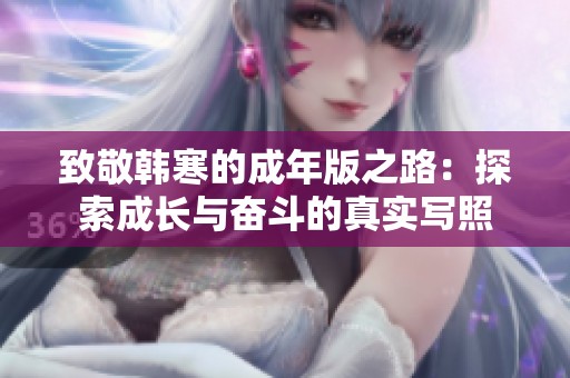 致敬韩寒的成年版之路：探索成长与奋斗的真实写照