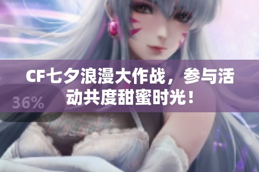 CF七夕浪漫大作战，参与活动共度甜蜜时光！