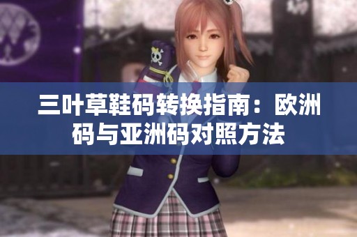 三叶草鞋码转换指南：欧洲码与亚洲码对照方法