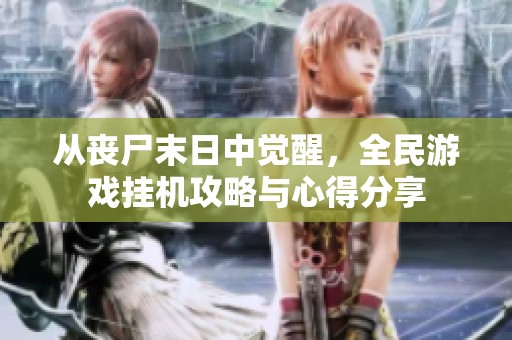 从丧尸末日中觉醒，全民游戏挂机攻略与心得分享