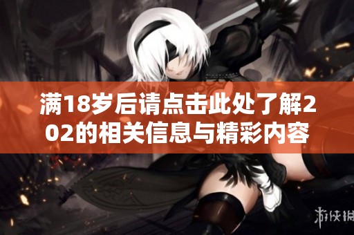 满18岁后请点击此处了解202的相关信息与精彩内容