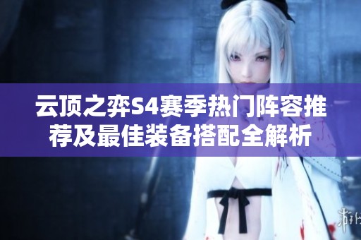 云顶之弈S4赛季热门阵容推荐及最佳装备搭配全解析