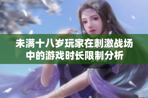 未满十八岁玩家在刺激战场中的游戏时长限制分析