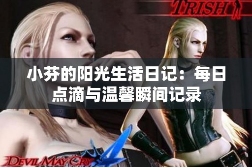 小芬的阳光生活日记：每日点滴与温馨瞬间记录