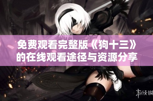 免费观看完整版《狗十三》的在线观看途径与资源分享