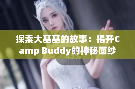 探索大基基的故事：揭开Camp Buddy的神秘面纱