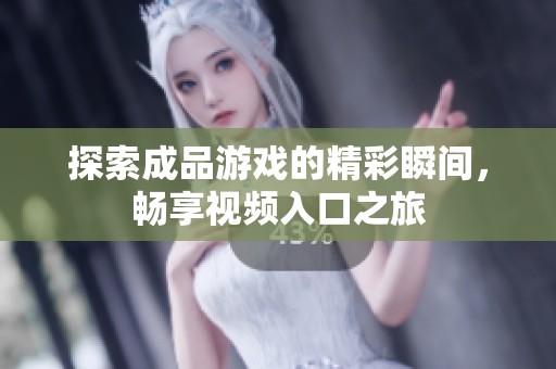 探索成品游戏的精彩瞬间，畅享视频入口之旅