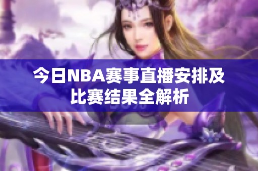 今日NBA赛事直播安排及比赛结果全解析