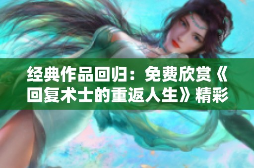 经典作品回归：免费欣赏《回复术士的重返人生》精彩内容